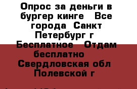 Опрос за деньги в бургер кинге - Все города, Санкт-Петербург г. Бесплатное » Отдам бесплатно   . Свердловская обл.,Полевской г.